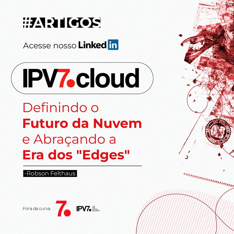 IPV7.Cloud: Definindo o Futuro de Nuvem e Abraçando a Era dos “Edges”